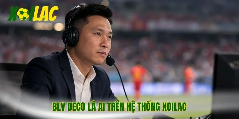 BLV Deco là ai trên hệ thống Xoilac