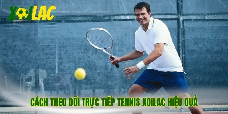 Cách theo dõi trực tiếp tennis xoilac hiệu quả