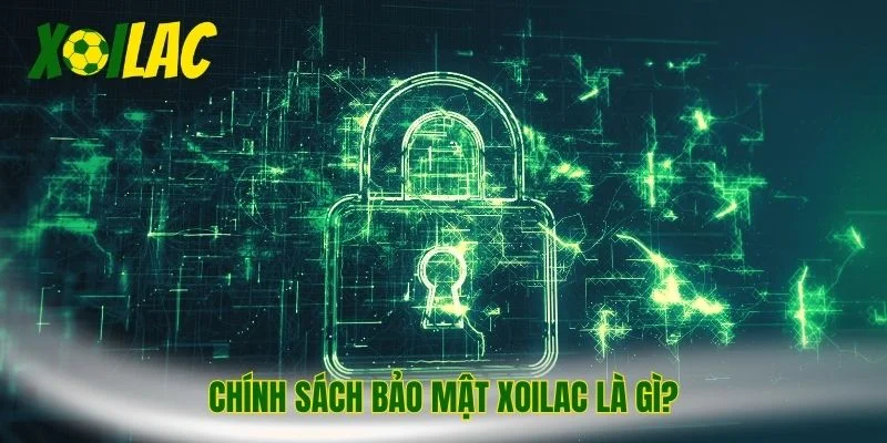 Chính sách bảo mật Xoilac là gì?