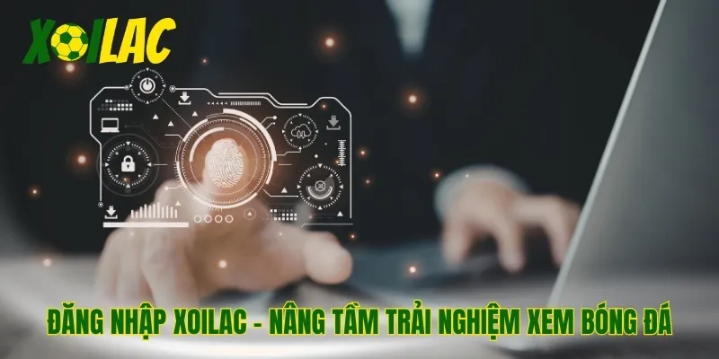 Đăng nhập Xoilac - Nâng tầm trải nghiệm xem bóng đá