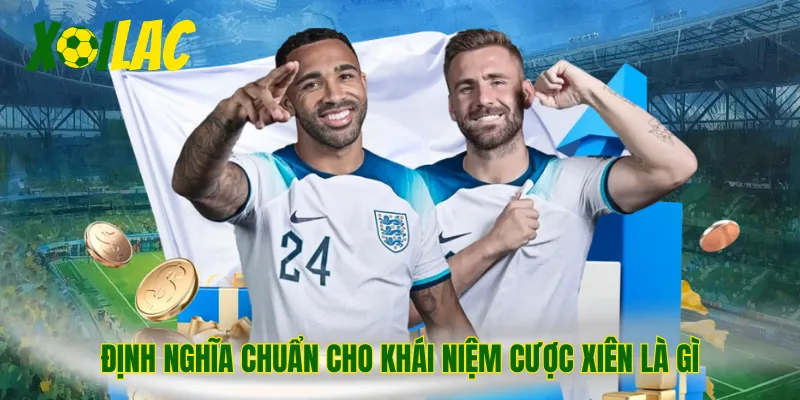 Định nghĩa chuẩn cho khái niệm cược xiên là gì