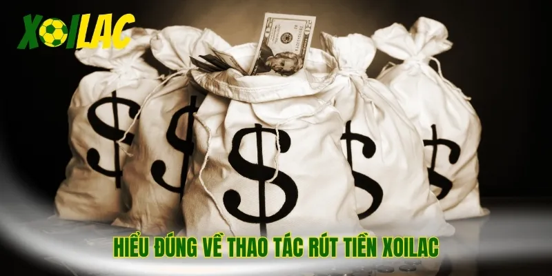 Hiểu đúng về thao tác rút tiền Xoilac
