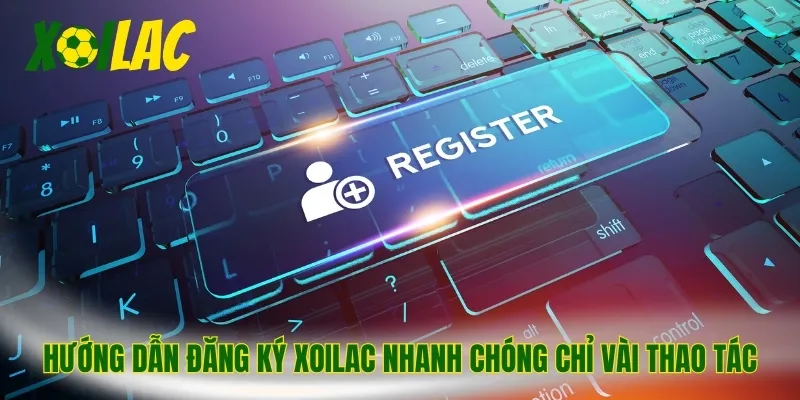 Hướng dẫn đăng ký Xoilac nhanh chóng chỉ vài thao tác