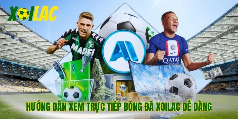 Hướng dẫn xem trực tiếp bóng đá Xoilac dễ dàng