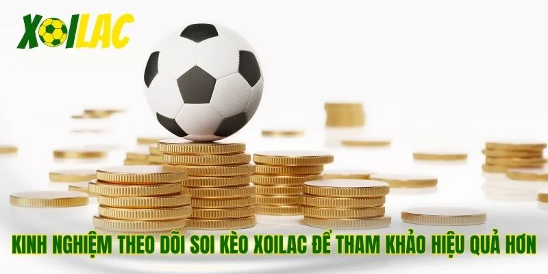 Kinh nghiệm theo dõi soi kèo Xoilac để tham khảo hiệu quả hơn