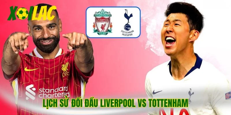 Lịch sử đối đầu Liverpool vs Tottenham