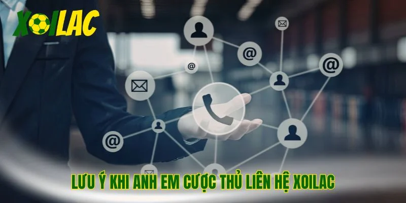 Lưu ý khi anh em cược thủ liên hệ Xoilac