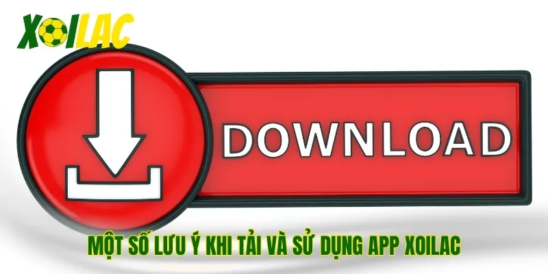 Một số lưu ý khi tải và sử dụng app Xoilac