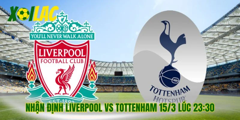 Nhận định Liverpool vs Tottenham 15/3 Lúc 23:30