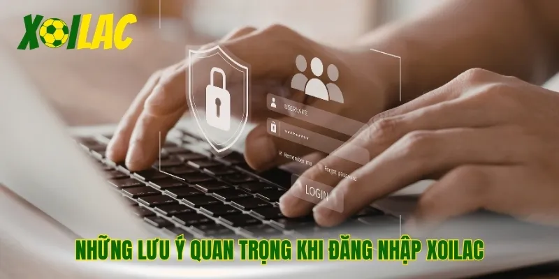 Những lưu ý quan trọng khi đăng nhập Xoilac