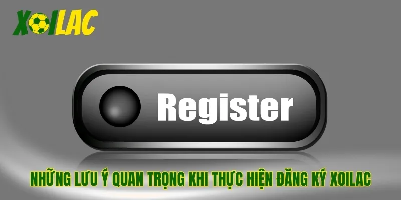 Những lưu ý quan trọng khi thực hiện đăng ký Xoilac
