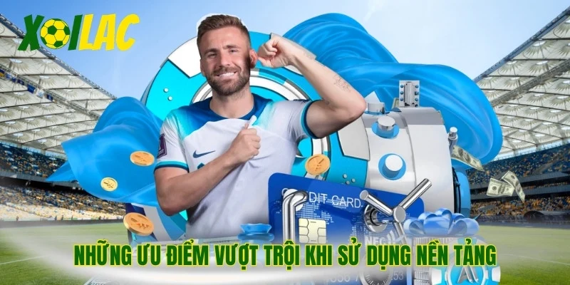 Những ưu điểm vượt trội khi sử dụng nền tảng