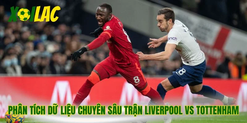 Phân tích dữ liệu chuyên sâu trận Liverpool vs Tottenham