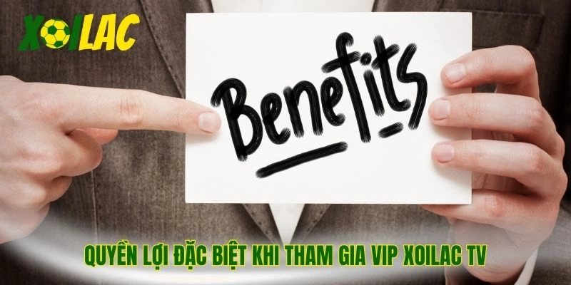 Quyền lợi đặc biệt khi tham gia VIP Xoilac TV