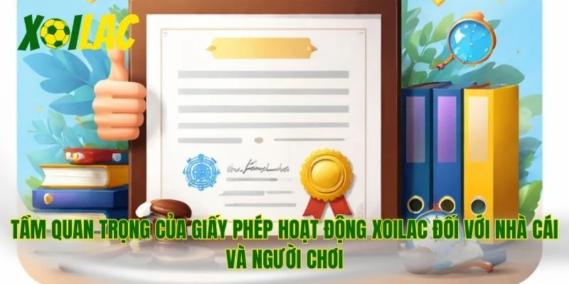 Tầm quan trọng của Giấy phép hoạt động Xoilac đối với nhà cái và người chơi