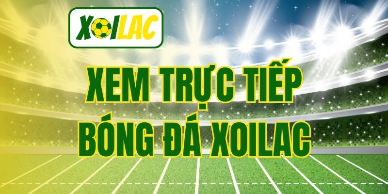 Xem Trực Tiếp Bóng Đá Xoilac - Kênh Phát Sóng Chất Lượng