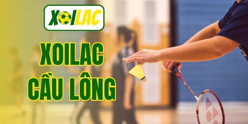 Xoilac Cầu Lông - Xem Trực Tiếp Miễn Phí 2026