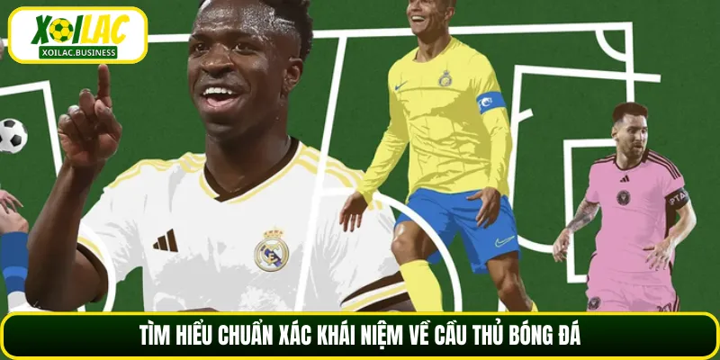 Tìm hiểu chuẩn xác khái niệm về cầu thủ bóng đá