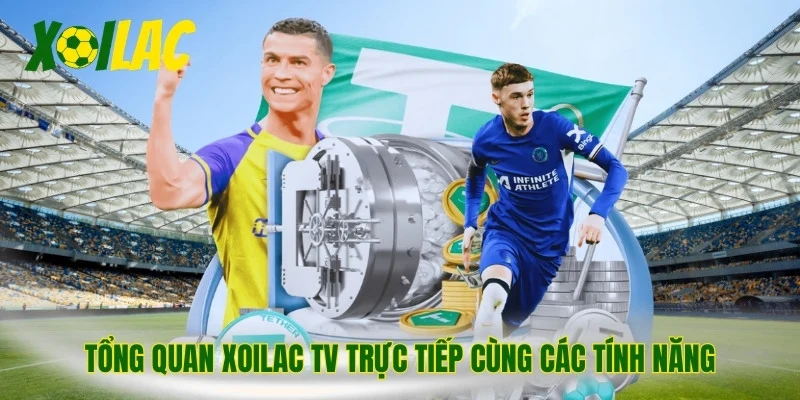 Tổng quan Xoilac tv trực tiếp cùng các tính năng