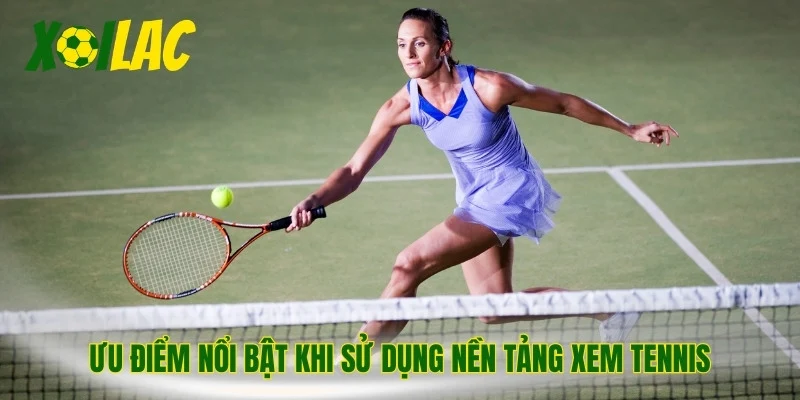 Ưu điểm nổi bật khi sử dụng nền tảng xem tennis