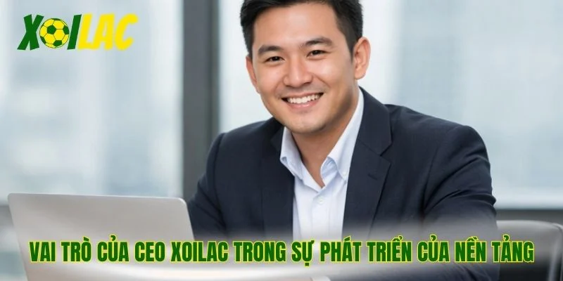 Vai trò của CEO Xoilac trong sự phát triển của nền tảng